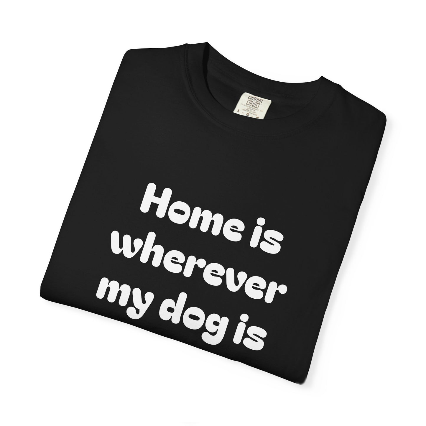 Home is Wherever My Dog Is T-Shirt