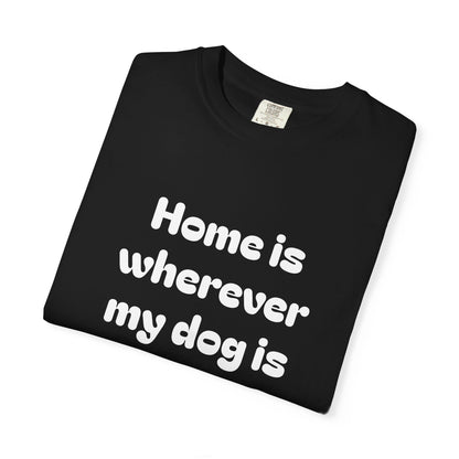 Home is Wherever My Dog Is T-Shirt