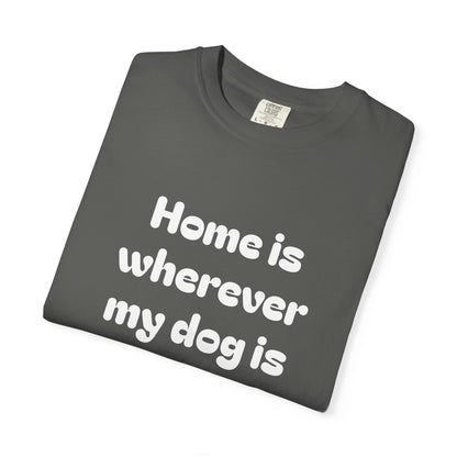 Home is Wherever My Dog Is T-Shirt