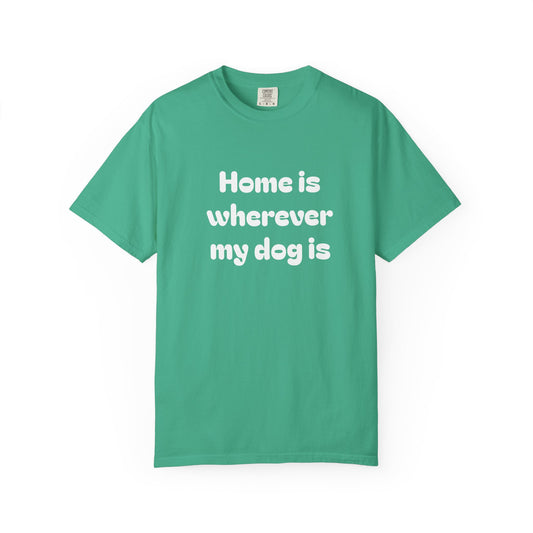 Home is Wherever My Dog Is T-Shirt